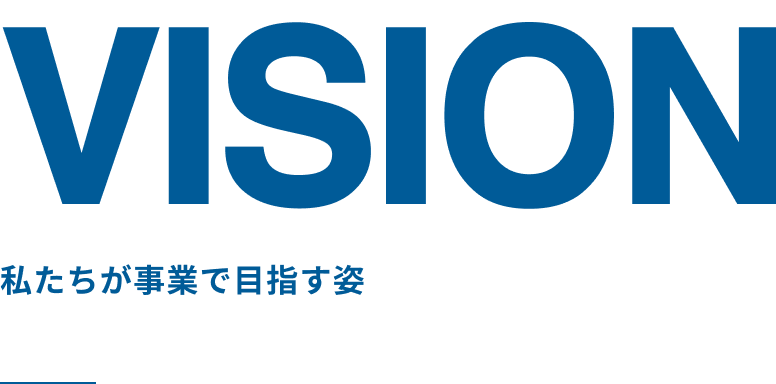 VISION 私たちが事業で目指す姿